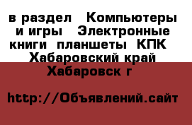  в раздел : Компьютеры и игры » Электронные книги, планшеты, КПК . Хабаровский край,Хабаровск г.